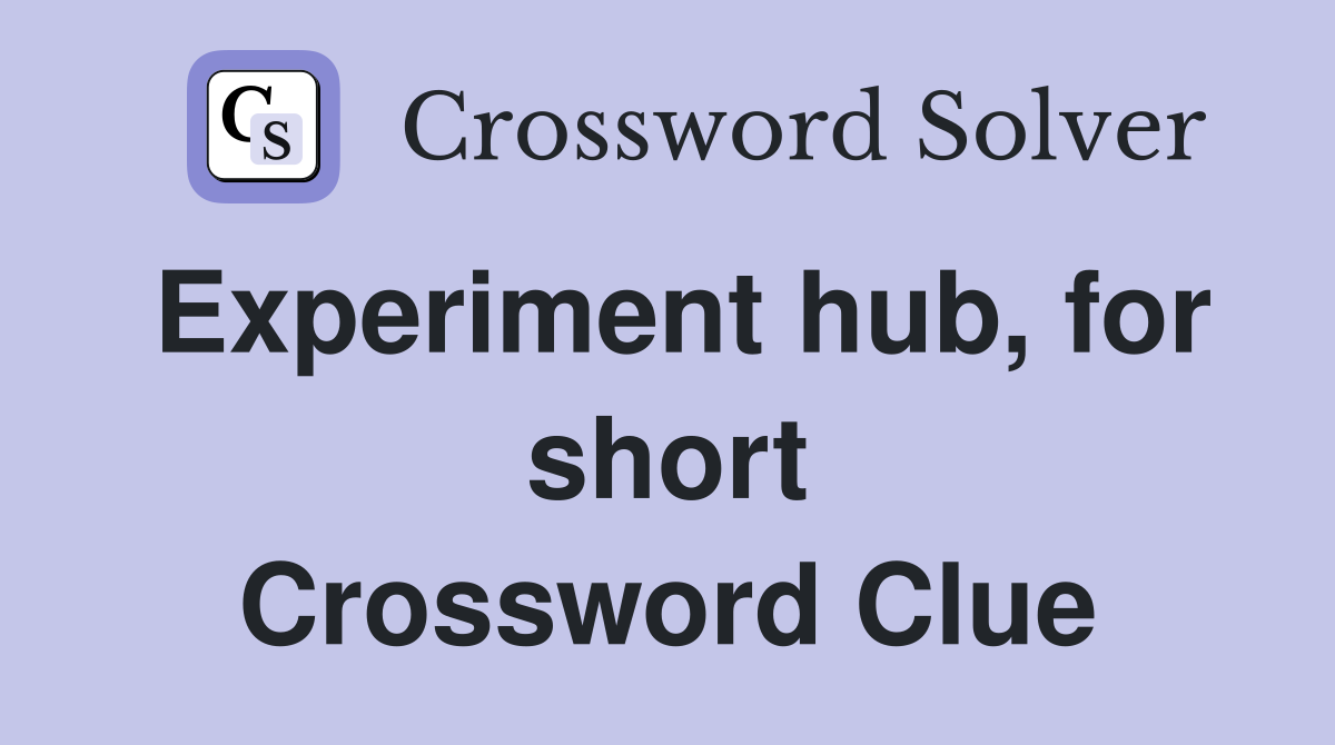 Experiment hub, for short Crossword Clue Answers Crossword Solver